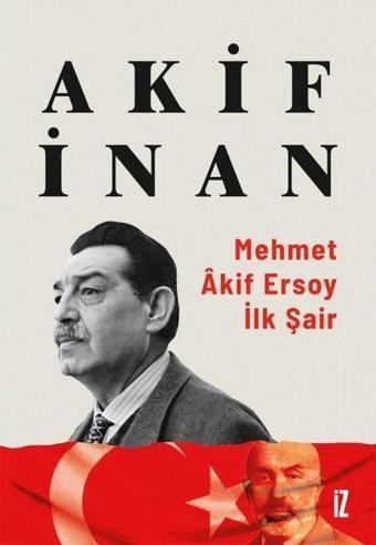 Mehmet Akif Ersoy: İlk Şair - Akif İnan - İz Yayıncılık