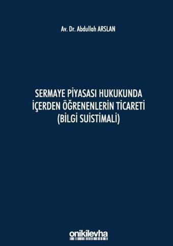 Sermaye Piyasası Hukukunda İçerden Öğrenenlerin Ticareti - M. Abdullah Arslan - On İki Levha Yayıncılık