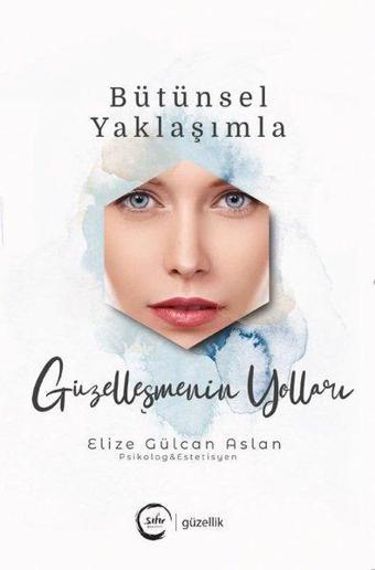 Bütünsel Yaklaşımla Güzelleşmenin Yolları - Elize Gülcan Aslan - Sıfır Yayınları