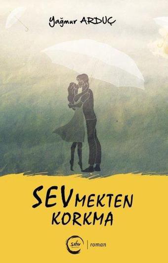 Sevmekten Korkma - Yağmur Arduç - Sıfır Yayınları