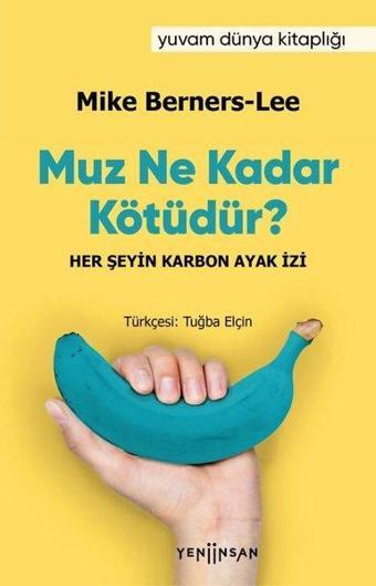 Muz Ne Kadar Kötüdür? Her Şeyin Karbon Ayak İzi - Mike Berners-Lee - Yeni İnsan Yayınevi