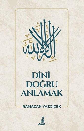 Dini Doğru Anlamak - Ramazan Yazçiçek - Ekin Yayınları