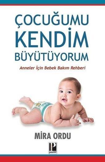 Çocuğumu Kendim Büyütüyorum - Anneler İçin Bebek Bakım Rehberi - Mira Ordu - Pozitif Yayıncılık