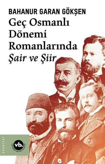 Geç Osmanlı Dönemi Romanlarında Şair ve Şiir - Bahanur Garan Gökşen - VakıfBank Kültür Yayınları