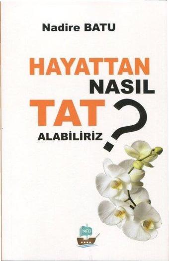 Hayattan Nasıl Tat Alabiliriz? - Nadire Batu - Yafes Yayınları