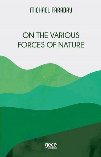 On The Various Forces of Nature - Michael Faraday - Gece Kitaplığı