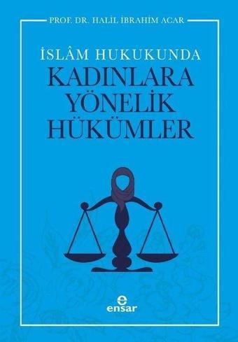 İslam Hukukunda Kadınlara Yönelik Hükümler - Halil İbrahim Acar - Ensar Neşriyat