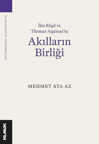 Akılların Birliği - İbn Rüşd ve Thomas Aquinas'ta - Mehmet Ata Az - Klasik Yayınları