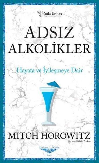 Adsız Alkolikler - Hayata ve İyileşmeye Dair - Mitch Horowitz - Sola Unitas