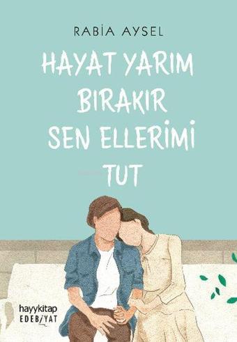 Hayat Yarım Bırakır Sen Ellerimi Tut - Rabia Aysel - Hayykitap