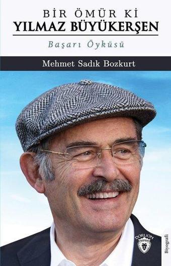 Bir Ömür ki Yılmaz Büyükerşen - Başarı Öyküsü - Mehmet Sadık Bozkurt - Dorlion Yayınevi