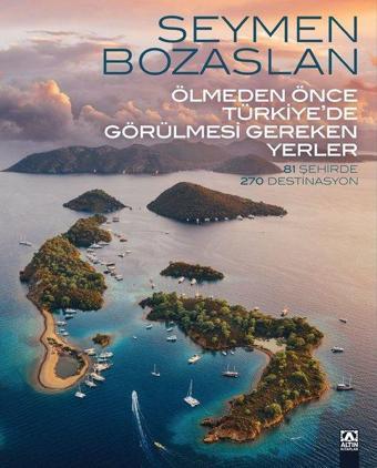 Ölmeden Önce Türkiye'de Görülmesi Gereken Yerler - 81 Şehirde 270 Destinasyon - Seymen Bozaslan - Altın Kitaplar