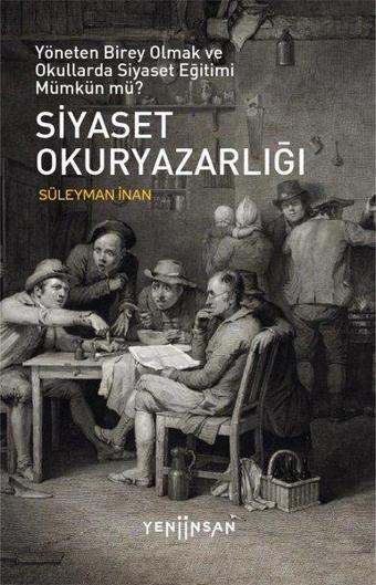 Siyaset Okuryazarlığı - Yöneten Birey Olmak ve Okullarda Siyaset Eğitimi Mümkün mü? - Süleyman İnan - Yeni İnsan Yayınevi