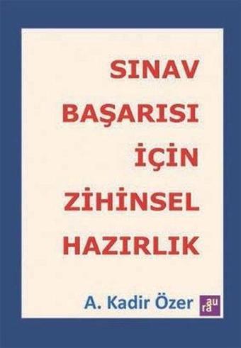 Sınav Başarısı İçin Zihinsel Hazırlık - A. Kadir Özer - Aura Yayınevi