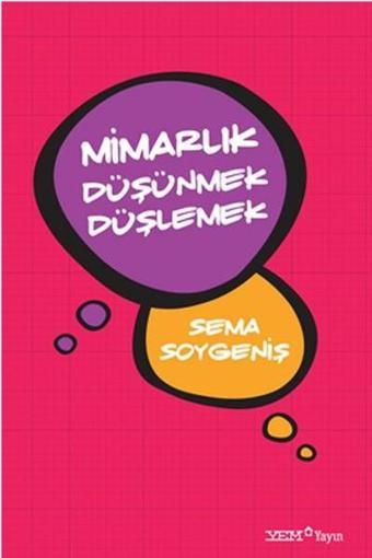 Mimarlık Düşünmek Düşlemek - Sema Soygeniş - YEM Yayın