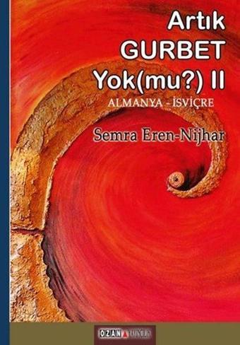 Artık Gurbet Yok Mu? Almanya-İsviçre - Semra Eren Nijhar - Ozan Yayıncılık