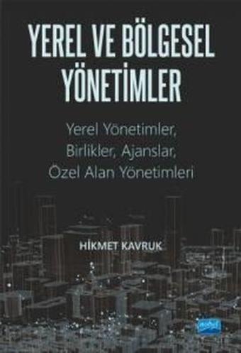 Yerel ve Bölgesel Yönetimler: Yerel Yönetimler-Birlikler-Ajanslar-Özel Alan Yönetimleri - Hikmet Kavruk - Nobel Akademik Yayıncılık