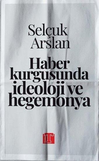 Haber Kurgusunda İdeoloji ve Hegemonya - Selçuk Arslan - Toplumsal Kitap