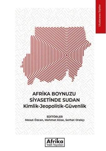 Afrika Boynuzu Siyasetinde Sudan: Kimlik - Jeopolitik - Güvenlik - Kolektif  - Afrika Vakfı Yayınları