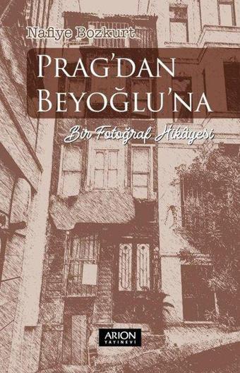 Prag'dan Beyoğlu'na Bir Fotoğraf Hikayesi - Nafiye Bozkurt - Arion Yayınevi