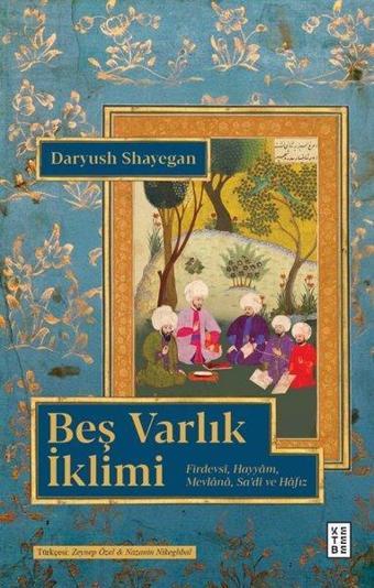 Beş Varlık İklimi - Firdevsi, Hayyam, Mevlana Sa'di ve Hafız - Daryush Shayegan - Ketebe