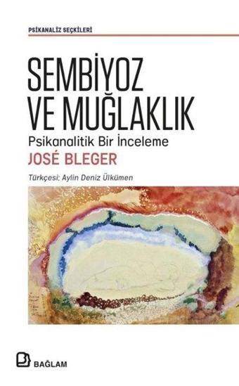 Sembiyoz ve Muğlaklık - Psikanalitik Bir İnceleme - Jose Bleger - Bağlam Yayıncılık