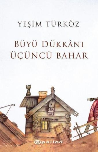 Büyü Dükkanı Üçüncü Bahar - Yeşim Türköz - Epsilon Yayınevi