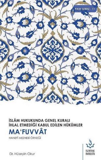 Ma'fuvvat Hanefi Mezhebi Örneği - İslam Hukukunda Genel Kuralı İhlal Etmediği Kabul Edilen Hükümler - Kolektif  - Nizamiye Akademi