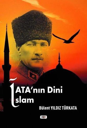 Ata'nın Dini İslam - Bülent Yıldız Türkata - Tilki Kitap