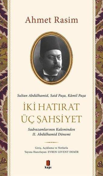 İki Hatırat Üç Şahsiyet - Sadrazamların Kaleminden 2. Abdülhamid Dönemi - Ahmed Rasim - Kapı Yayınları