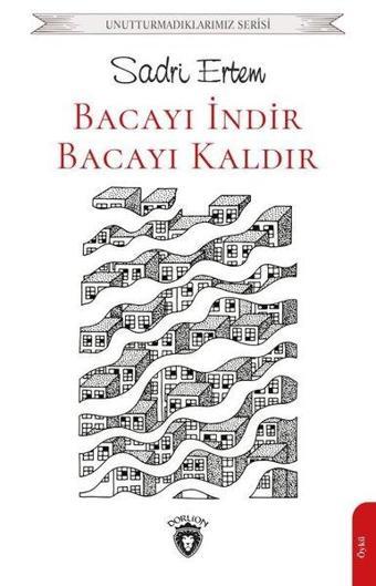 Bacayı İndir Bacayı Kaldır - Unutturmadıklarımız Serisi - Sadri Ertem - Dorlion Yayınevi