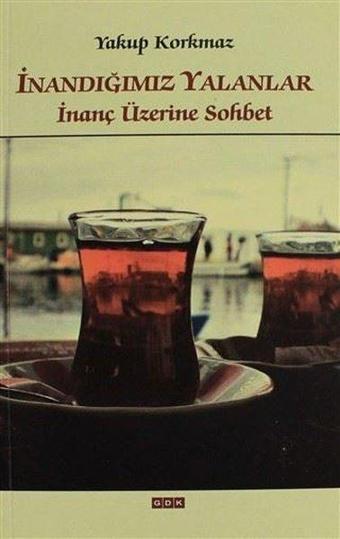 İnandığımız Yalanlar İnanç Üzerine Sohbet - Yakup Korkmaz - GDK