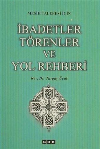 Mesih Talebesi İçin İbadetler Törenler ve Yol Rehberi - Turgay Üçal - GDK