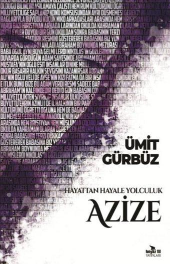 Hayattan Hayale Yolculuk Azize - Ümit Gürbüz - Beyaz Fil Yayınları