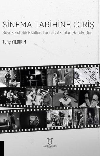 Sinema Tarihine Giriş: Büyük Estetik Ekoller-Tarzlar-Akımlar-Hareketler - Tunç Yıldırım - Akademisyen Kitabevi