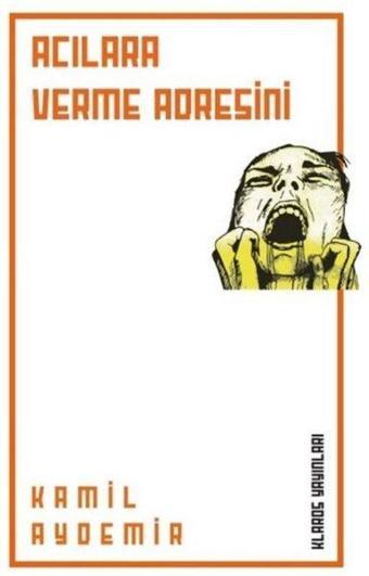 Acılara Verme Adresini - Kamil Aydemir - Klaros Yayınları