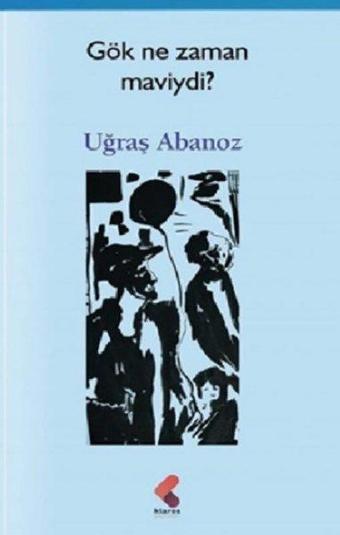 Gök Ne Zaman Maviydi ? - Uğraş Abanoz - Klaros Yayınları