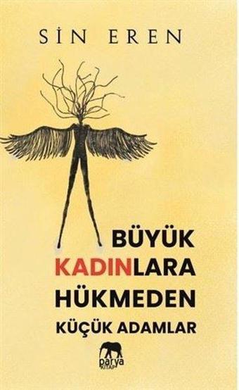 Büyük Kadınlara Hükmeden Küçük Adamlar - Sin Eren - Parya Kitap