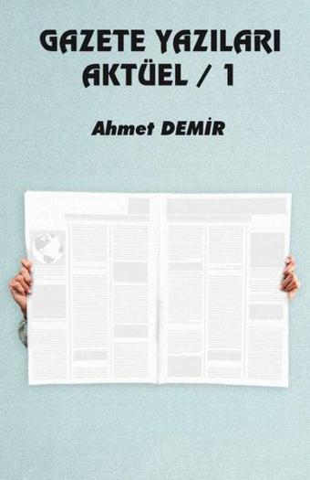 Gazete Yazıları Aktüel - 1 - Ahmet Demir - Platanus Publishing