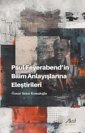 Paul Feyerabend'in Bilim Anlayışlarına Eleştirileri - Öznur Selen Kemaloğlu - Aktif Yayınları