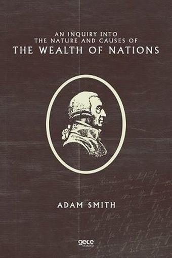 An Inquiry Into the Nature and Causes of the Wealth of Nations - Adam Smith - Gece Kitaplığı