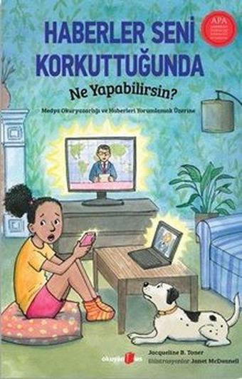 Haberler Seni Korkuttuğunda Ne Yapabilirsin? Medya Okuryazarlığı ve Haberleri Yorumlamak Üzerine - Jacqueline B. Toner - Okuyan Us Yayınları