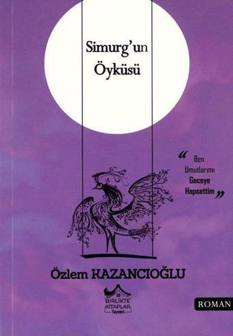 Simurg'un Öyküsü - Özlem Kazancıoğlu - Birlikte Kitaplar Yayınevi