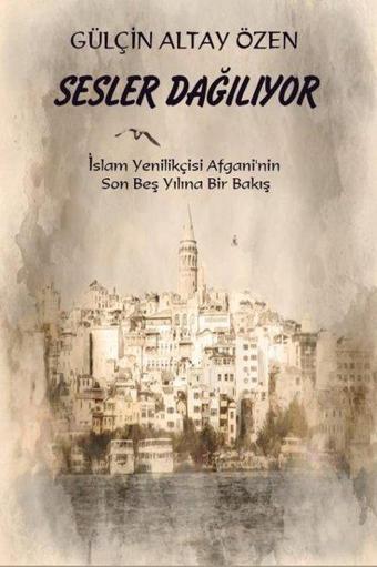 Sesler Dağılıyor İslam Yenilikçisi Afgani'nin Son Beş Yılına Bir Bakış - Gülçin Altay Özen - Platanus Publishing