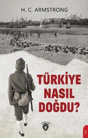 Türkiye Nasıl Doğdu ? - Harold C: Armstrong - Dorlion Yayınevi