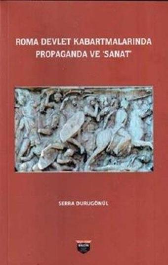 Roma Devlet Kabartmalarında Propaganda ve Sanat - Serra Durugönül - Bilgin Kültür Sanat