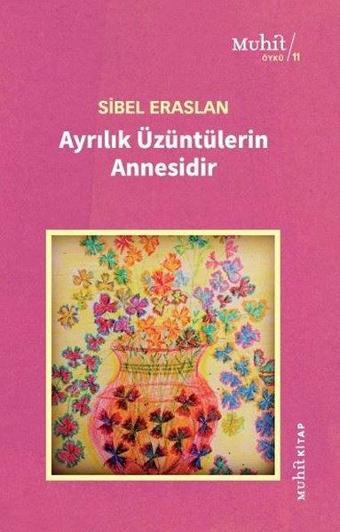 Ayrılık Üzüntülerin Annesidir - Sibel Eraslan - Muhit Kitap