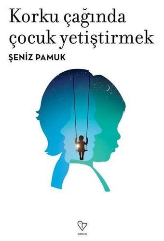 Korku Çağında Çocuk Yetiştirmek - Şeniz Pamuk - Varlık Yayınları