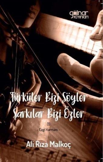 Türküler Bizi Söyler Şarkılar Bizi Özler - Ali Rıza Malkoç - Gülnar Yayınları