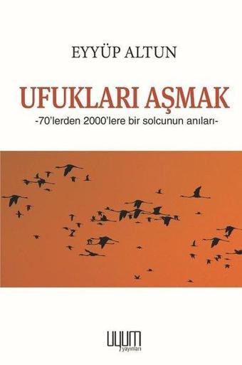 Ufukları Aşmak - 70'lerden 2000'lere Bir Solcunun Anıları - Eyyüp Altun - Uyum Yayıncılık